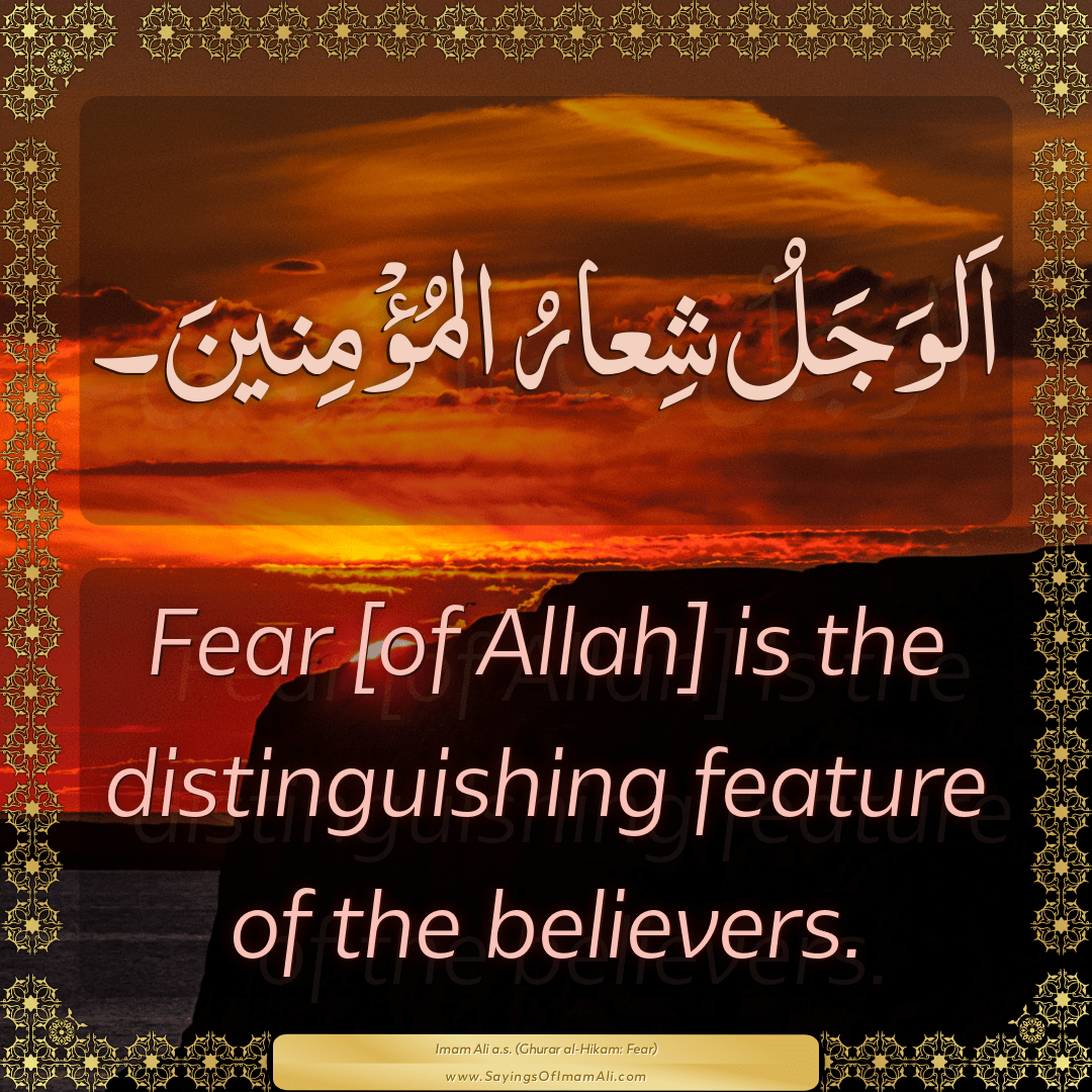 Fear [of Allah] is the distinguishing feature of the believers.
